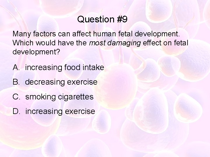 Question #9 Many factors can affect human fetal development. Which would have the most