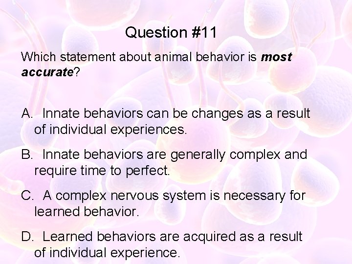 Question #11 Which statement about animal behavior is most accurate? A. Innate behaviors can