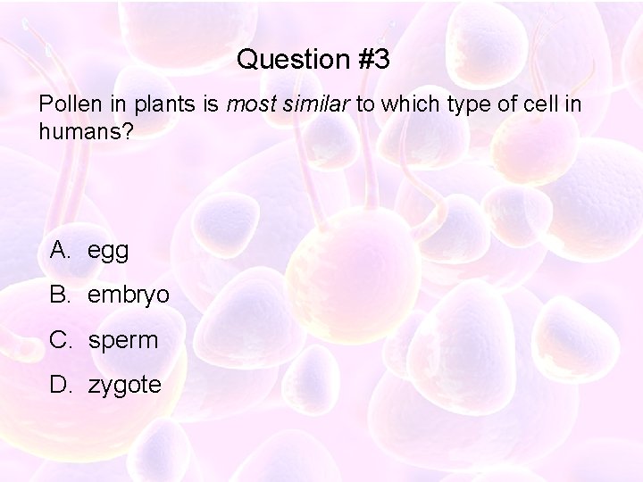 Question #3 Pollen in plants is most similar to which type of cell in