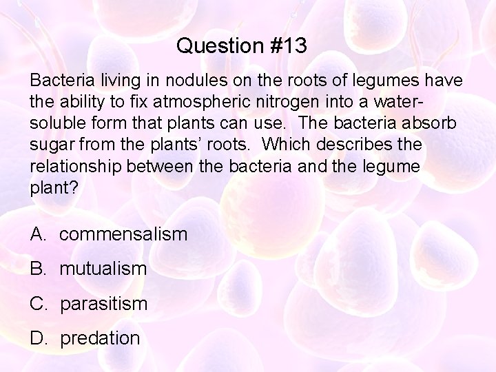 Question #13 Bacteria living in nodules on the roots of legumes have the ability