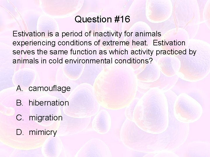 Question #16 Estivation is a period of inactivity for animals experiencing conditions of extreme