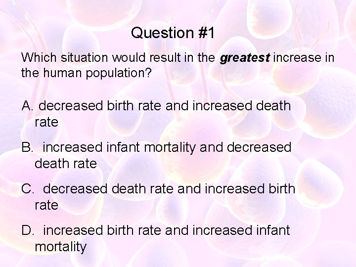 Question #1 Which situation would result in the greatest increase in the human population?