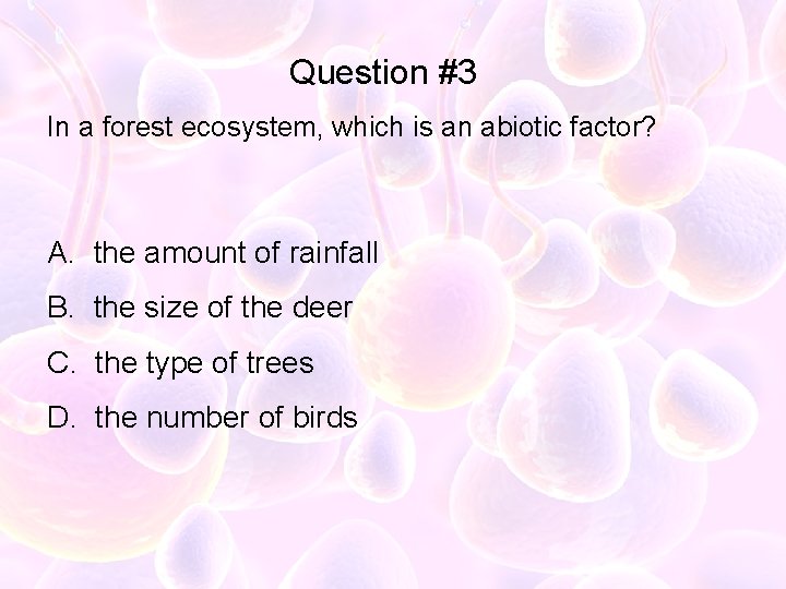 Question #3 In a forest ecosystem, which is an abiotic factor? A. the amount
