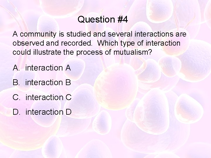 Question #4 A community is studied and several interactions are observed and recorded. Which