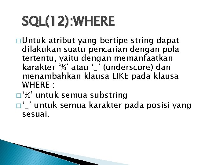 SQL(12): WHERE � Untuk atribut yang bertipe string dapat dilakukan suatu pencarian dengan pola