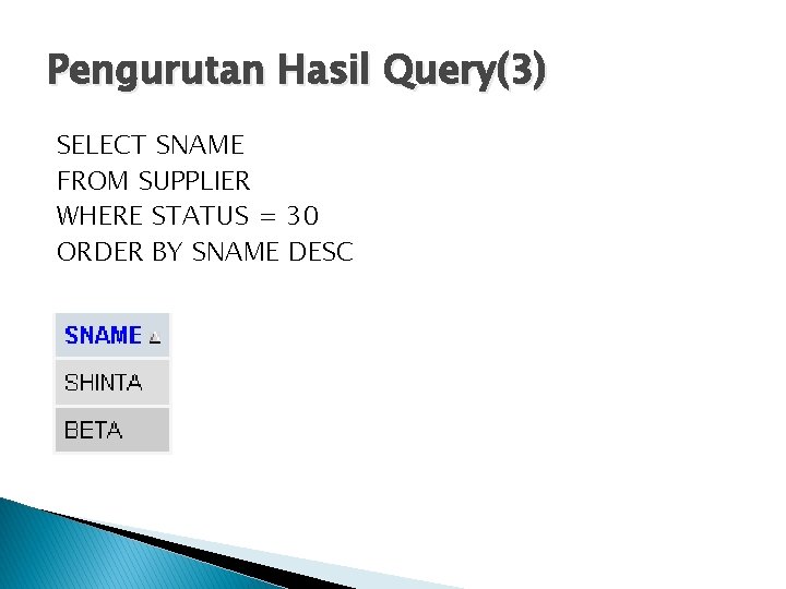 Pengurutan Hasil Query(3) SELECT SNAME FROM SUPPLIER WHERE STATUS = 30 ORDER BY SNAME