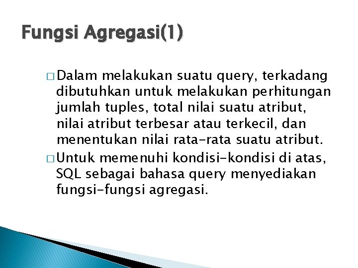 Fungsi Agregasi(1) � Dalam melakukan suatu query, terkadang dibutuhkan untuk melakukan perhitungan jumlah tuples,