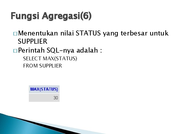 Fungsi Agregasi(6) � Menentukan nilai STATUS yang terbesar untuk SUPPLIER � Perintah SQL-nya adalah