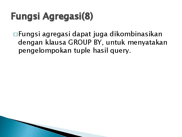 Fungsi Agregasi(8) � Fungsi agregasi dapat juga dikombinasikan dengan klausa GROUP BY, untuk menyatakan