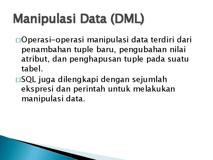 Manipulasi Data (DML) � Operasi-operasi manipulasi data terdiri dari penambahan tuple baru, pengubahan nilai
