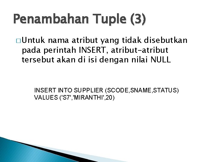Penambahan Tuple (3) � Untuk nama atribut yang tidak disebutkan pada perintah INSERT, atribut-atribut