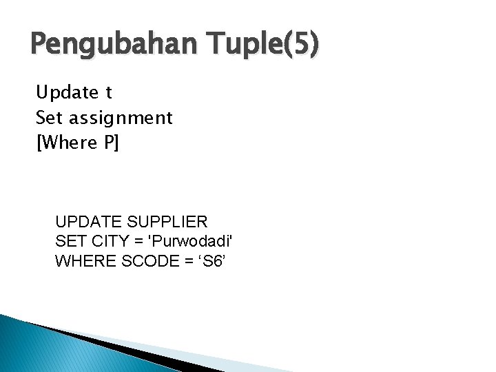 Pengubahan Tuple(5) Update t Set assignment [Where P] UPDATE SUPPLIER SET CITY = 'Purwodadi'