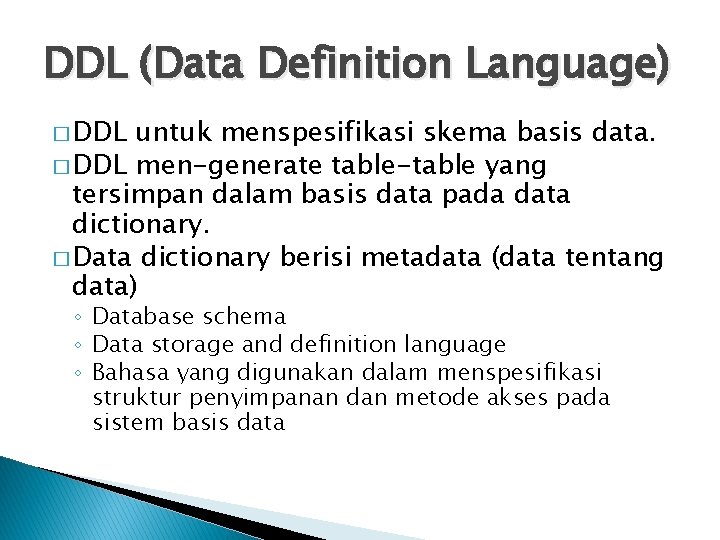 DDL (Data Definition Language) � DDL untuk menspesifikasi skema basis data. � DDL men-generate