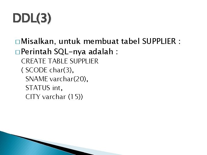 DDL(3) � Misalkan, untuk membuat tabel SUPPLIER : � Perintah SQL-nya adalah : CREATE