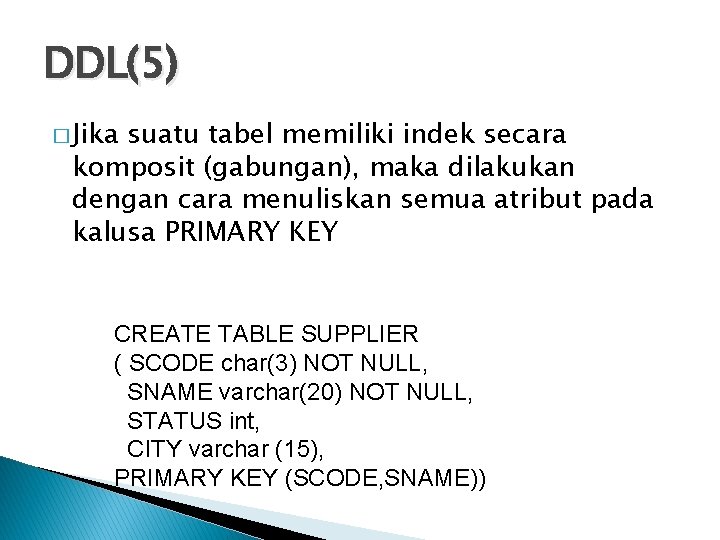 DDL(5) � Jika suatu tabel memiliki indek secara komposit (gabungan), maka dilakukan dengan cara