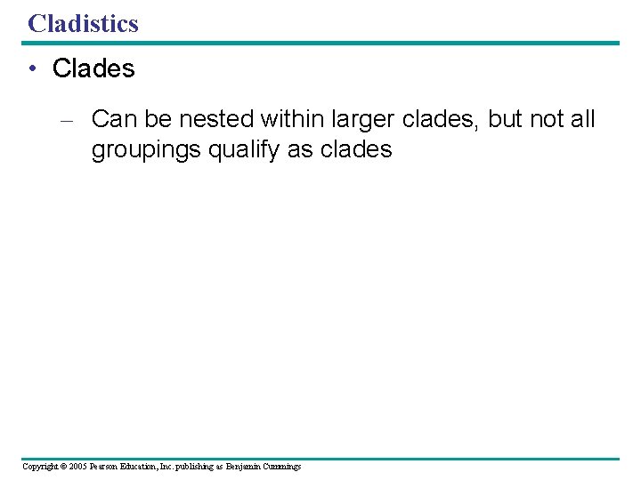 Cladistics • Clades – Can be nested within larger clades, but not all groupings