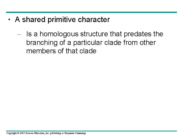  • A shared primitive character – Is a homologous structure that predates the