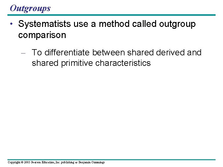 Outgroups • Systematists use a method called outgroup comparison – To differentiate between shared