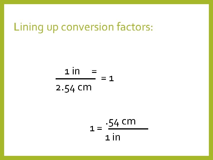 Lining up conversion factors: 1 in = 2. 54 cm =1 2. 54 cm