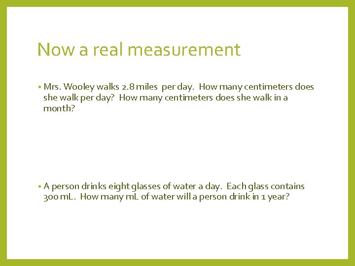 Now a real measurement • Mrs. Wooley walks 2. 8 miles per day. How