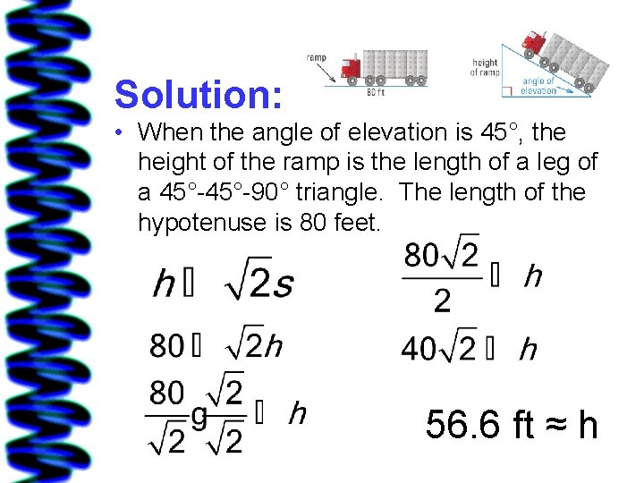 Solution: • When the angle of elevation is 45°, the height of the ramp