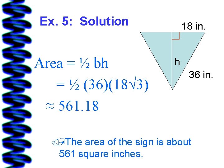 Ex. 5: Solution Area = ½ bh = ½ (36)(18√ 3) ≈ 561. 18