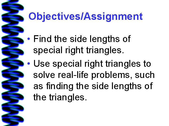 Objectives/Assignment • Find the side lengths of special right triangles. • Use special right