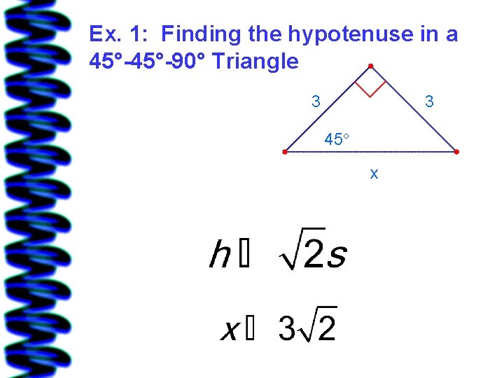 Ex. 1: Finding the hypotenuse in a 45°-90° Triangle 3 3 45° x 