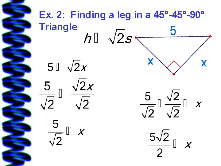 Ex. 2: Finding a leg in a 45°-90° Triangle 5 x x 
