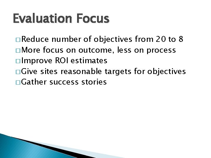 Evaluation Focus � Reduce number of objectives from 20 to 8 � More focus