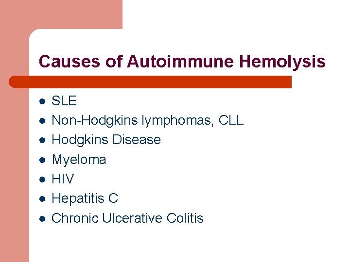 Causes of Autoimmune Hemolysis l l l l SLE Non-Hodgkins lymphomas, CLL Hodgkins Disease