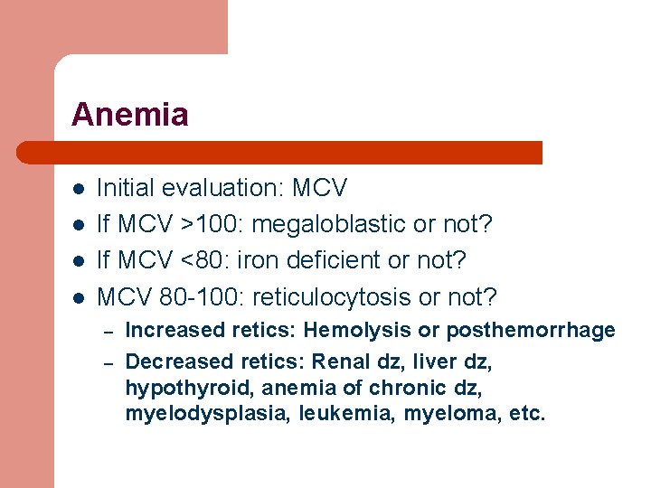 Anemia l l Initial evaluation: MCV If MCV >100: megaloblastic or not? If MCV