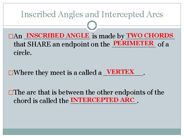 Inscribed Angles and Intercepted Arcs INSCRIBED ANGLE is made by ______ TWO CHORDS �An