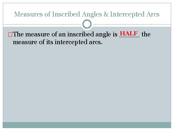 Measures of Inscribed Angles & Intercepted Arcs HALF the �The measure of an inscribed