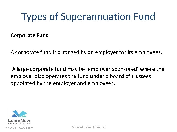 Types of Superannuation Fund Corporate Fund A corporate fund is arranged by an employer