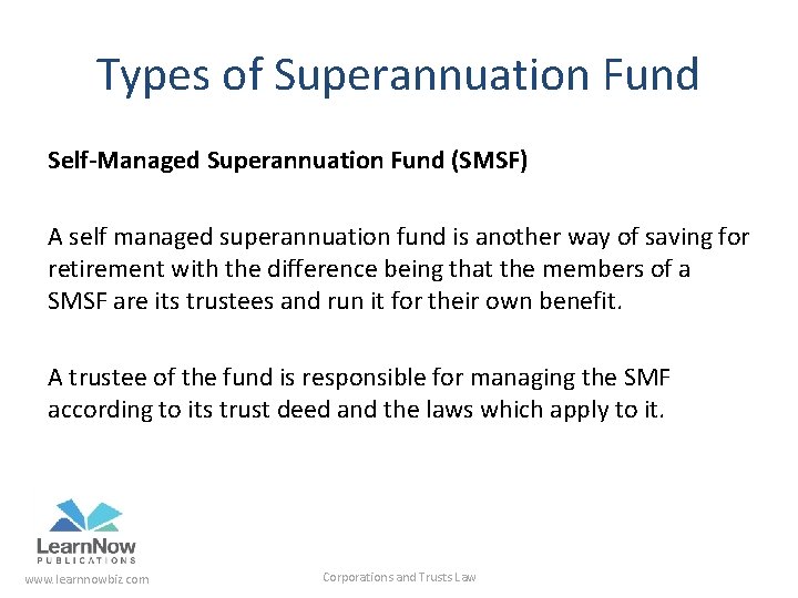 Types of Superannuation Fund Self-Managed Superannuation Fund (SMSF) A self managed superannuation fund is