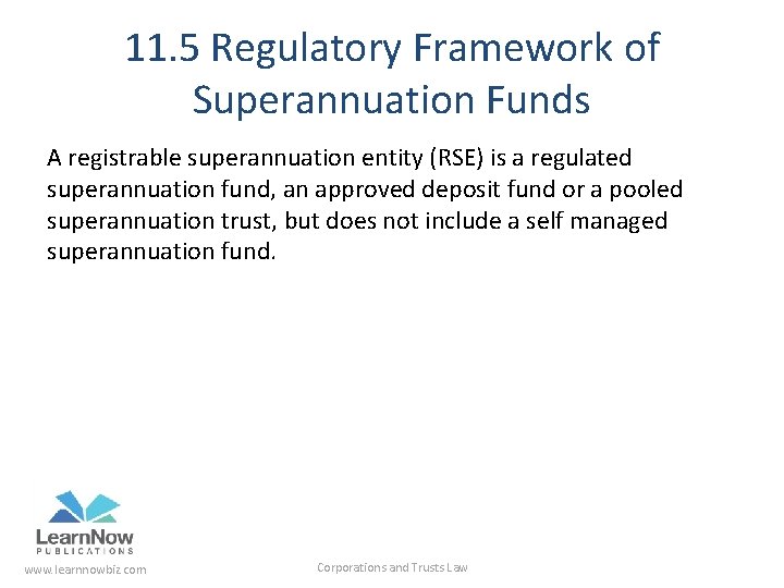 11. 5 Regulatory Framework of Superannuation Funds A registrable superannuation entity (RSE) is a