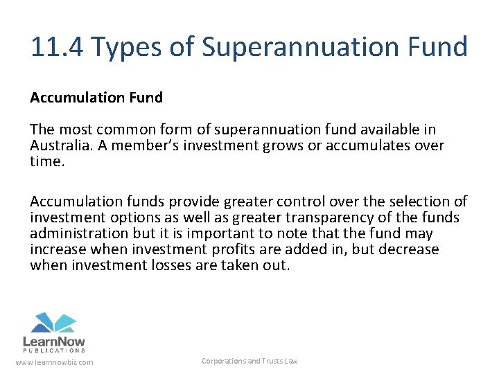 11. 4 Types of Superannuation Fund Accumulation Fund The most common form of superannuation