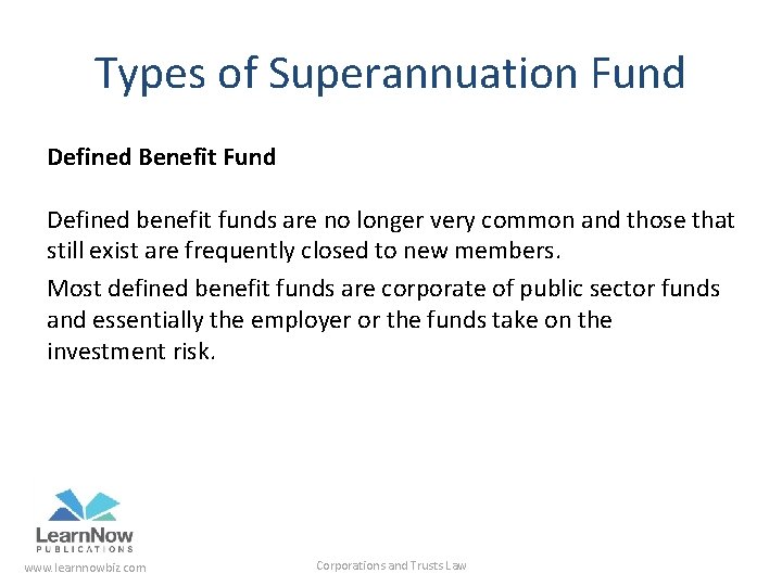 Types of Superannuation Fund Defined Benefit Fund Defined benefit funds are no longer very