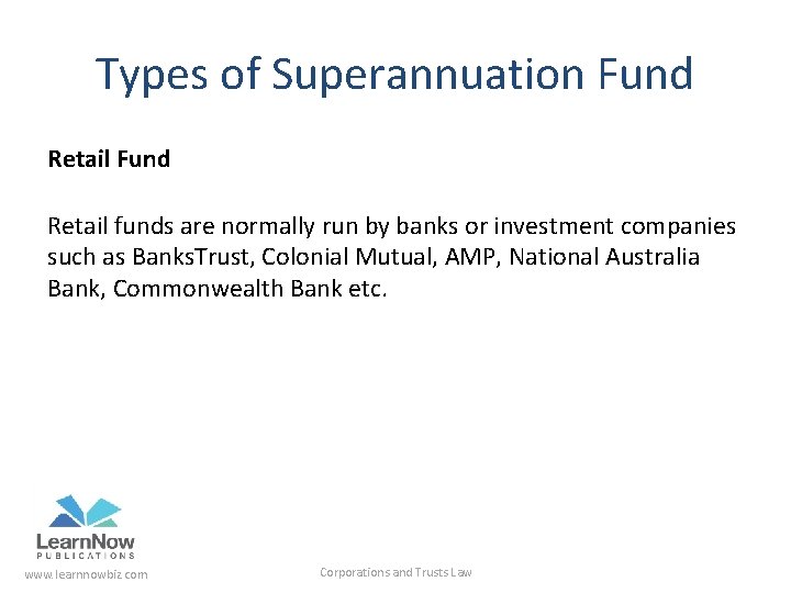 Types of Superannuation Fund Retail funds are normally run by banks or investment companies