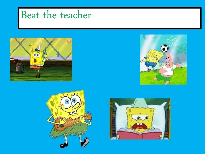 Beat the teacher 