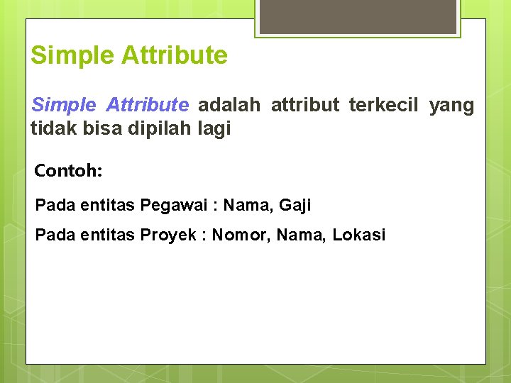Simple Attribute adalah attribut terkecil yang tidak bisa dipilah lagi Contoh: Pada entitas Pegawai Simple Attribute adalah attribut terkecil yang tidak bisa dipilah lagi Contoh: Pada entitas Pegawai