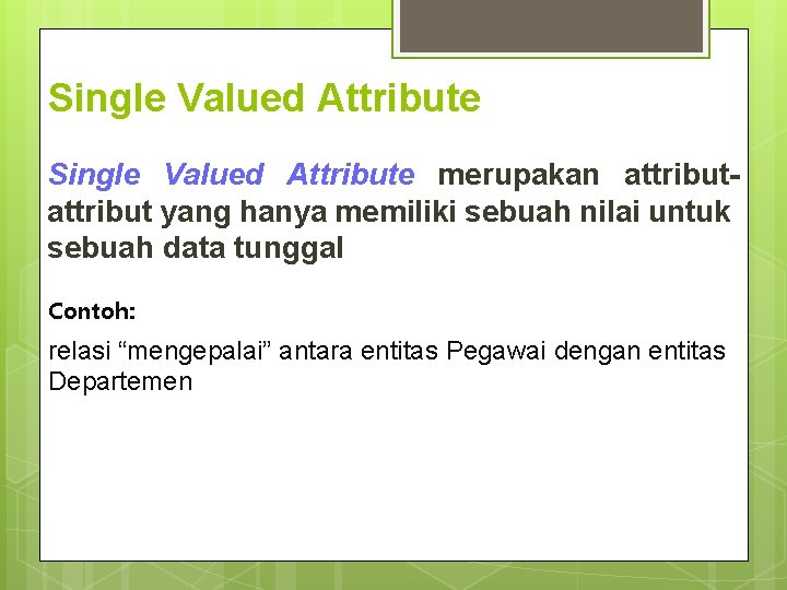 Single Valued Attribute merupakan attribut yang hanya memiliki sebuah nilai untuk sebuah data tunggal Single Valued Attribute merupakan attribut yang hanya memiliki sebuah nilai untuk sebuah data tunggal