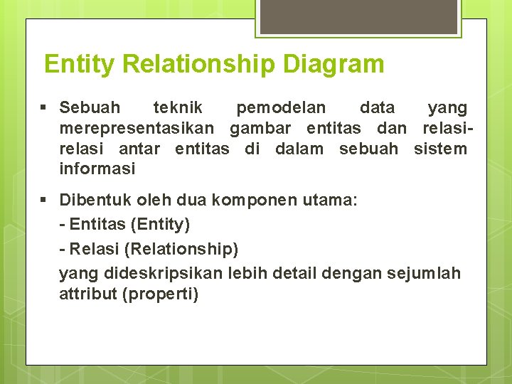 Entity Relationship Diagram § Sebuah teknik pemodelan data yang merepresentasikan gambar entitas dan relasi Entity Relationship Diagram § Sebuah teknik pemodelan data yang merepresentasikan gambar entitas dan relasi