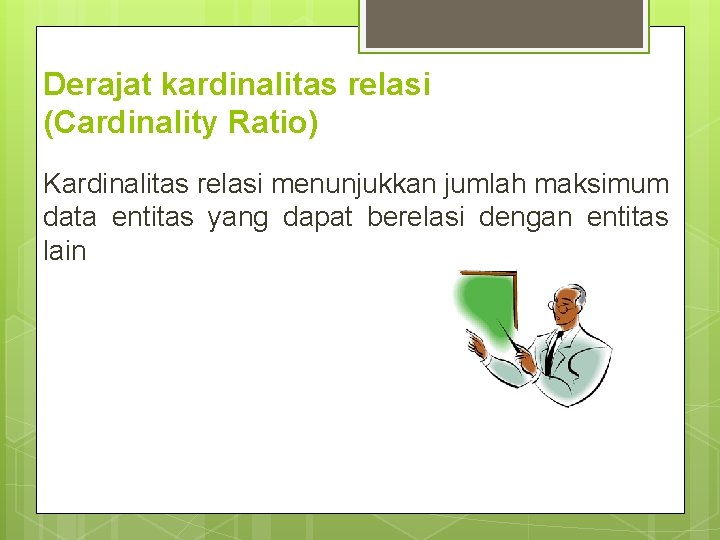 Derajat kardinalitas relasi (Cardinality Ratio) Kardinalitas relasi menunjukkan jumlah maksimum data entitas yang dapat Derajat kardinalitas relasi (Cardinality Ratio) Kardinalitas relasi menunjukkan jumlah maksimum data entitas yang dapat