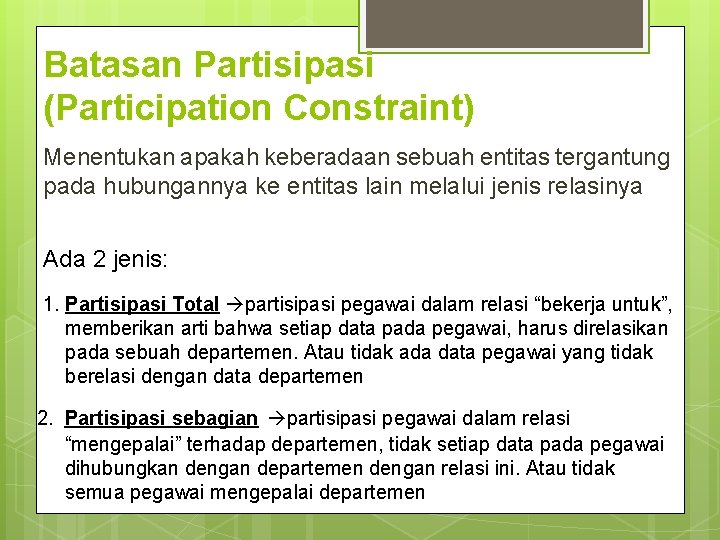 Batasan Partisipasi (Participation Constraint) Menentukan apakah keberadaan sebuah entitas tergantung pada hubungannya ke entitas Batasan Partisipasi (Participation Constraint) Menentukan apakah keberadaan sebuah entitas tergantung pada hubungannya ke entitas
