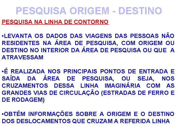 PESQUISA ORIGEM - DESTINO PESQUISA NA LINHA DE CONTORNO • LEVANTA OS DADOS DAS