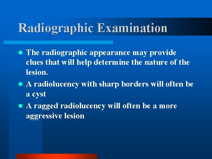 Radiographic Examination The radiographic appearance may provide clues that will help determine the nature