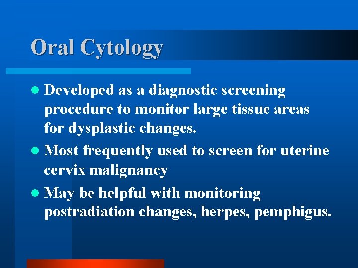 Oral Cytology l Developed as a diagnostic screening procedure to monitor large tissue areas