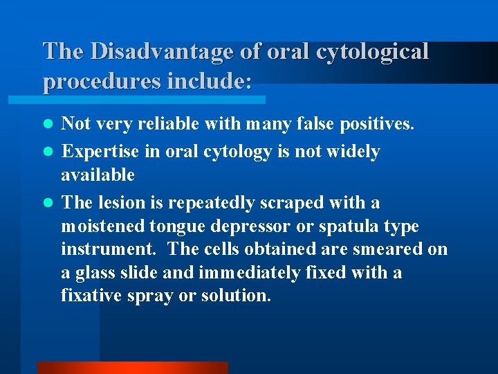 The Disadvantage of oral cytological procedures include: Not very reliable with many false positives.